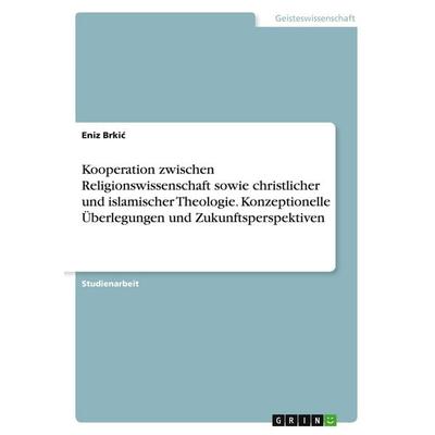 Kooperation zwischen Religionswissenschaft sowie christlicher und islamischer Theologie. Konzeptionelle Überlegungen und Zukunftsperspektiven,