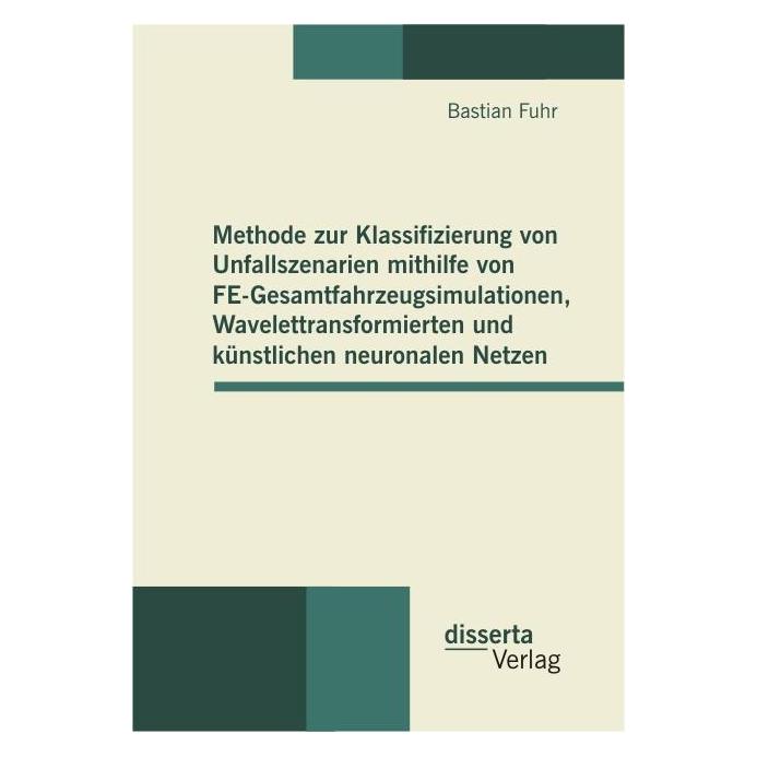 Disserta Methode zur Klassifizierung von Unfallszenarien mithilfe von FE-Gesamtfahrzeugsimulationen, Wavelett (Deutsch, Softcover, Bastian Fuhr) (55490509)