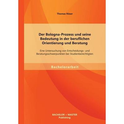 Der Bologna-Prozess und seine Bedeutung in der beruflichen Orientierung und Beratung: Eine Untersuchung von Entscheidungs- und Beratungsschwerpunkten