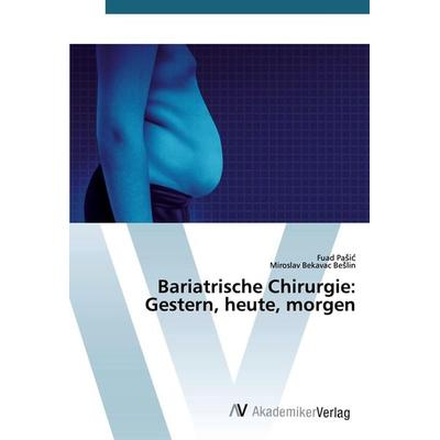 Bariatrische Chirurgie: Gestern, heute, morgen, Taschenbuch von Fuad Pa¿i¿,Miroslav Bekavac Be¿lin, AV Akademikerverlag, 978-620-0-67004-5