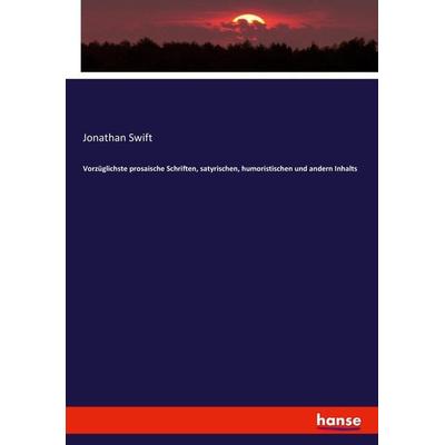 Vorzüglichste prosaische Schriften, satyrischen, humoristischen und andern Inhalts, Taschenbuch von Swift Jonathan, Hansebooks, 978-3-7436-0268-7