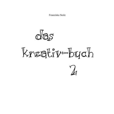 Das Kreativ-Buch 2, Taschenbuch von Franziska Stolz, BoD – Books on Demand, 978-3-7519-6901-7