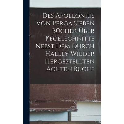 Des Apollonius Von Perga Sieben Bücher Über Kegelschnitte Nebst Dem Durch Halley Wieder Hergestellten Achten Buche, Gebundene Ausgabe von Anonymous,