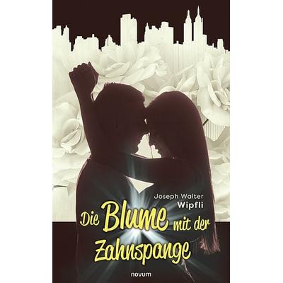 Die Blume mit der Zahnspange, Gebundene Ausgabe von Joseph Walter Wipfli, Novum Verlag, 978-3-99130-139-4