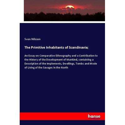 The Primitive Inhabitants of Scandinavia;, Taschenbuch von Sven Nilsson, Hansebooks, 978-3-348-00286-8