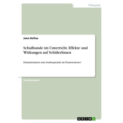Schulhunde im Unterricht. Effekte und Wirkungen auf SchülerInnen, Taschenbuch von Jana Hofius, GRIN, 978-3-346-56054-4