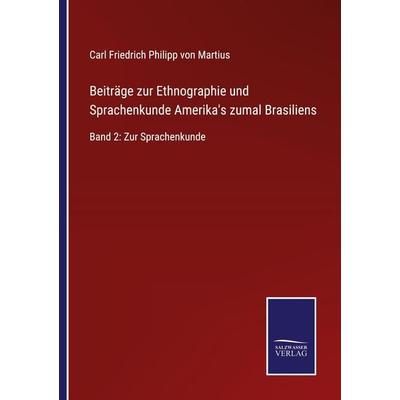 Beiträge zur Ethnographie und Sprachenkunde Amerika's zumal Brasiliens, Taschenbuch von Carl Friedrich Philipp Martius, BoD - Books on Demand,