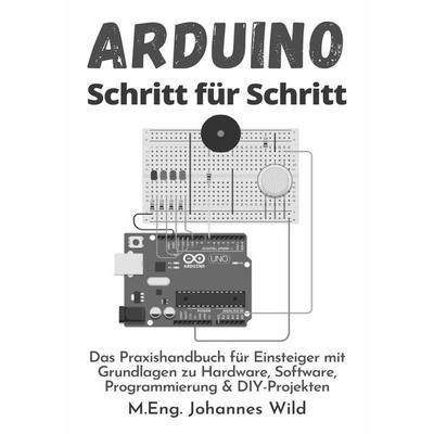 Arduino | Schritt für Schritt, Taschenbuch von M.Eng. Johannes Wild, Epubli, 978-3-7549-7252-6