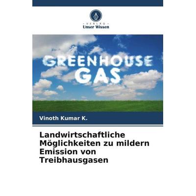 Landwirtschaftliche Möglichkeiten zu mildern Emission von Treibhausgasen, Taschenbuch von Vinoth Kumar K., Verlag Unser Wissen, 978-620-5-56214-7