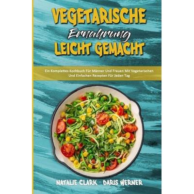 Vegetarische Ernährung Leicht Gemacht, Taschenbuch von Natalie Clark,Daris Werner, Natalie Clark - Daris Werner, 978-1-80375-351-5