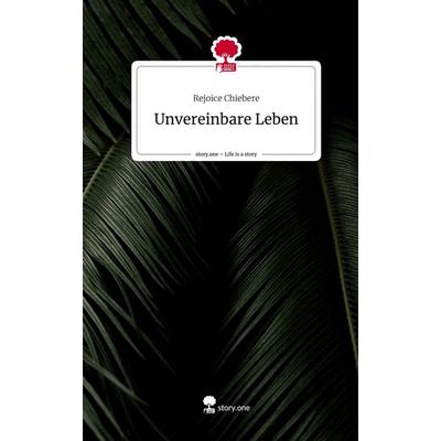 Unvereinbare Leben. Life is a Story - story.one, Gebundene Ausgabe von Rejoice Chiebere, Storylution, 978-3-7115-5574-8