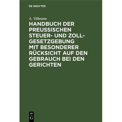 Handbuch der Preußischen Steuer- und Zoll-Gesetzgebung mit besonderer Rücksicht auf den Gebrauch bei den Gerichten, Gebundene Ausgabe von A. Villaume,