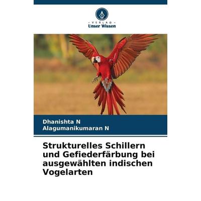 Strukturelles Schillern und Gefiederfärbung bei ausgewählten indischen Vogelarten, Taschenbuch von Dhanishta N.,Alagumanikumaran N., Verlag Unser