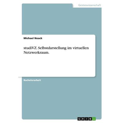studiVZ. Selbstdarstellung im virtuellen Netzwerkraum., Taschenbuch von Michael Noack, GRIN, 978-3-640-14896-7