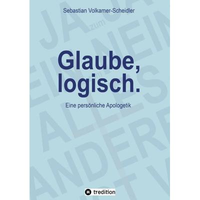 Glaube, logisch. Ein Ansatz, mit grundsätzlichen Fragen an das Christentum umzugehen, die sich jedem Glaubenden stellen (sollten)., Taschenbuch von