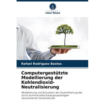 Computergestützte Modellierung der Kohlendioxid-Neutralisierung, Taschenbuch von Rafael Rodrigues Bastos, Verlag Unser Wissen, 978-620-8-73544-9