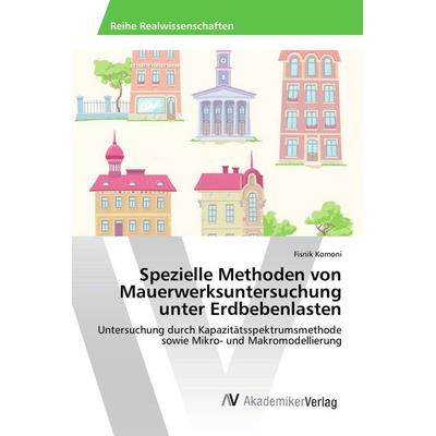 Spezielle Methoden von Mauerwerksuntersuchung unter Erdbebenlasten, Taschenbuch von Fisnik Komoni, AV Akademikerverlag, 978-3-639-87178-4