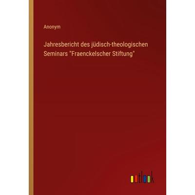 Jahresbericht des jüdisch-theologischen Seminars 'Fraenckelscher Stiftung'; Taschenbuch von Anonym, Outlook, 978-3-368-06216-3