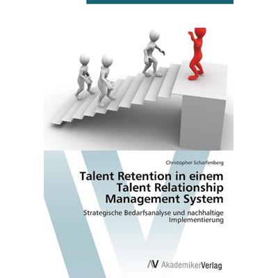 Scharfenberg, C: Talent Retention in einem Talent Relationsh, Taschenbuch von Christopher Scharfenberg, AV Akademikerverlag, 978-3-639-67797-3