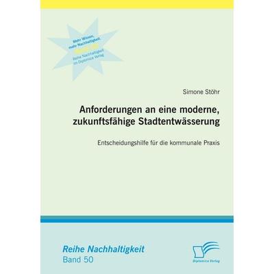 Anforderungen an eine moderne, zukunftsfähige Stadtentwässerung: Entscheidungshilfe für die kommunale Praxis, Taschenbuch von Simone Stöhr, Diplomica