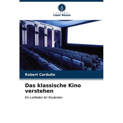 Das klassische Kino verstehen, Taschenbuch von Robert Cardullo, Verlag Unser Wissen, 978-620-7-10483-3