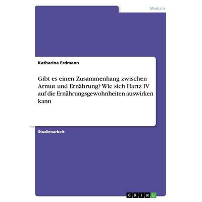 Gibt es einen Zusammenhang zwischen Armut und Ernährung? Wie sich Hartz IV auf die Ernährungsgewohnheiten auswirken kann, Taschenbuch von Katharina