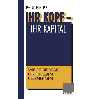 Ihr Kopf — Ihr Kapital, Taschenbuch von Paul Halbe, Betriebswirtschaftlicher Verlag Gabler, 978-3-322-82707-4