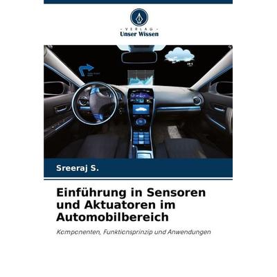 Einführung in Sensoren und Aktuatoren im Automobilbereich, Taschenbuch von Sreeraj S., Verlag Unser Wissen, 978-620-4-94239-1