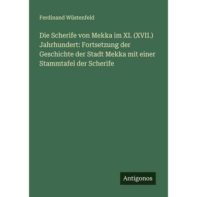 Die Scherife von Mekka im XI. (XVII.) Jahrhundert: Fortsetzung der Geschichte der Stadt Mekka mit einer Stammtafel der Scherife, Taschenbuch von