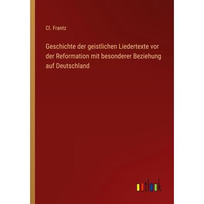Geschichte der geistlichen Liedertexte vor der Reformation mit besonderer Beziehung auf Deutschland, Taschenbuch von Cl. Frantz, Outlook,