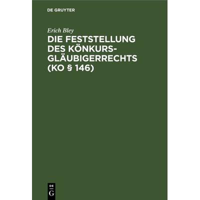 Die Feststellung des Könkursgläubigerrechts (KO § 146), Gebundene Ausgabe von Erich Bley, De Gruyter, 978-3-11-243965-4