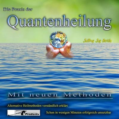 Die Praxis der Quantenheilung - Jeffrey Jey Bartle, Audio, 4250887891239