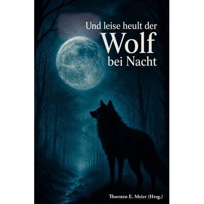 Und leise heult der Wolf bei Nacht - Vom Zauber der Wölfe und den Stimmen der Nacht, Taschenbuch von , Papierfresserchens MTM-Verlag,