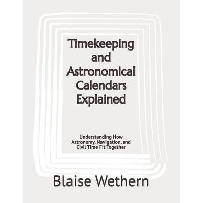 Timekeeping and Astronomical Calendars Explained, Taschenbuch von Blaise Wethern, Createspace Independent Publishing Platform