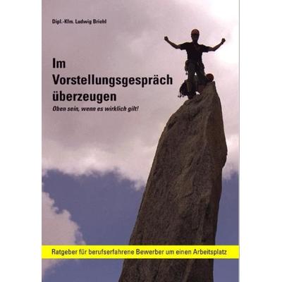 Im Vorstellungsgespräch überzeugen - Oben sein, wenn es wirklich gilt, Taschenbuch von Ludwig Briehl, Verlag für Mitarbeiterentwicklung,