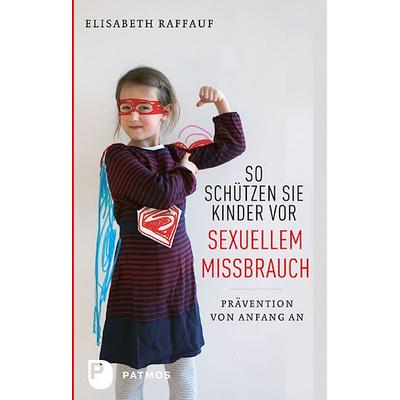 So schützen Sie Kinder vor sexuellem Missbrauch, Taschenbuch von Elisabeth Raffauf, Patmos Verlag