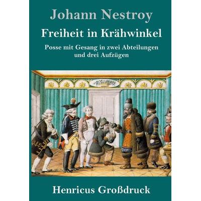 Freiheit in Krähwinkel (Großdruck), Gebundene Ausgabe von Johann Nestroy, BoD - Books on Demand, 978-3-8478-2911-9