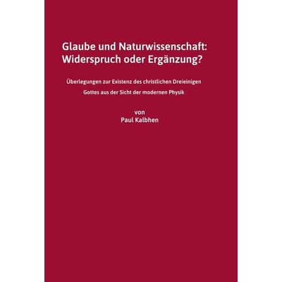 Glaube und Naturwissenschaft: Widerspruch oder Ergänzung?, Gebundene Ausgabe von Paul Kalbhen, BoD – Books on Demand, 978-3-695-76959-9