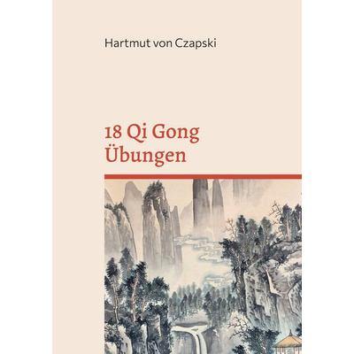18 Qi Gong Übungen, Taschenbuch von Hartmut Czapski, BoD – Books on Demand, 978-3-7693-2812-7