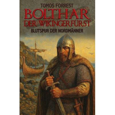 Bolthar der Wikingerfürst / Blutspur der Nordmänner, Taschenbuch von Tomos Forrest, Epubli, 978-3-565-63160-5