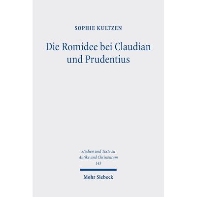 Die Romidee bei Claudian und Prudentius, Taschenbuch von Sophie Kultzen, Mohr Siebeck, 978-3-16-164242-5