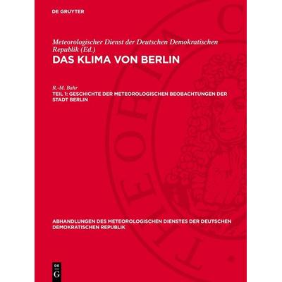 Geschichte der meteorologischen Beobachtungen der Stadt Berlin, Gebundene Ausgabe von R.-M. Bahr, De Gruyter, 978-3-11-278670-3
