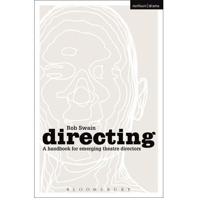 Directing - a Handbook for Emerging Theatre Directors, Taschenbuch von Rob Swain, Bloomsbury USA, 978-1-4081-2765-0