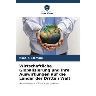 Wirtschaftliche Globalisierung und ihre Auswirkungen auf die Länder der Dritten Welt, Taschenbuch von Roaa Al Momani, Verlag Unser Wissen