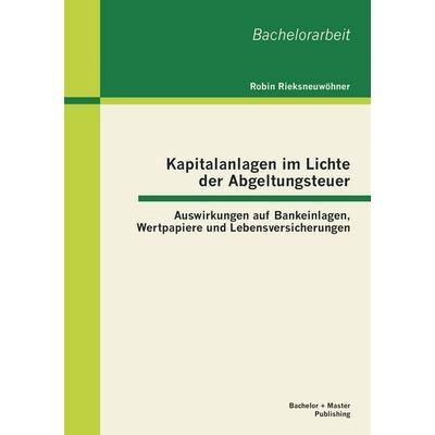 Kapitalanlagen im Lichte der Abgeltungsteuer: Auswirkungen auf Bankeinlagen, Wertpapiere und Lebensversicherungen, Taschenbuch von Robin