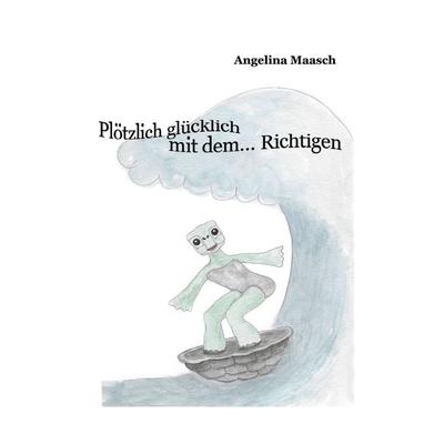Plötzlich glücklich mit dem... Richtigen, Taschenbuch von Angelina Maasch, Tredition, 978-3-7482-7419-3