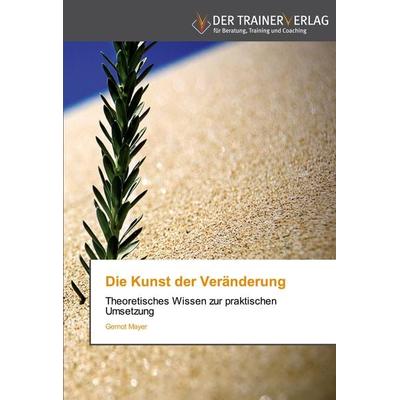 Die Kunst der Veränderung, Taschenbuch von Gernot Mayer, Trainerverlag, 978-3-8417-5041-9
