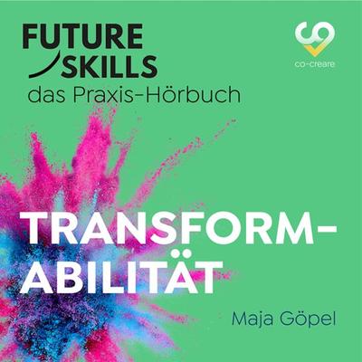 Future Skills - Das Praxis-Hörbuch - Transformabilität - Maja Göpel,Co-Creare, Audio, 4260507170545