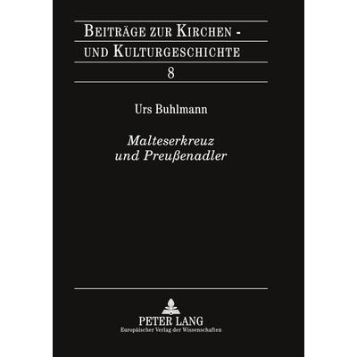Malteserkreuz und Preußenadler, Taschenbuch von Urs Buhlmann, Peter Lang GmbH, Internationaler Verlag der Wissenschaften, 978-3-631-35575-6