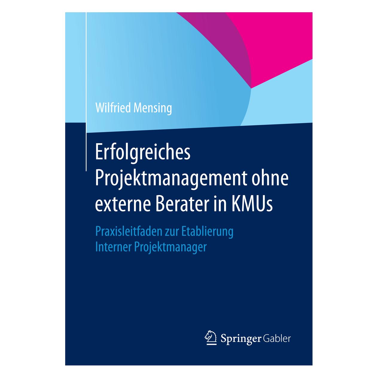 Gabler Erfolgreiches Projektmanagement ohne externe Berater in KMUs (Deutsch, Softcover, Wilfried Mensing) (7054608)